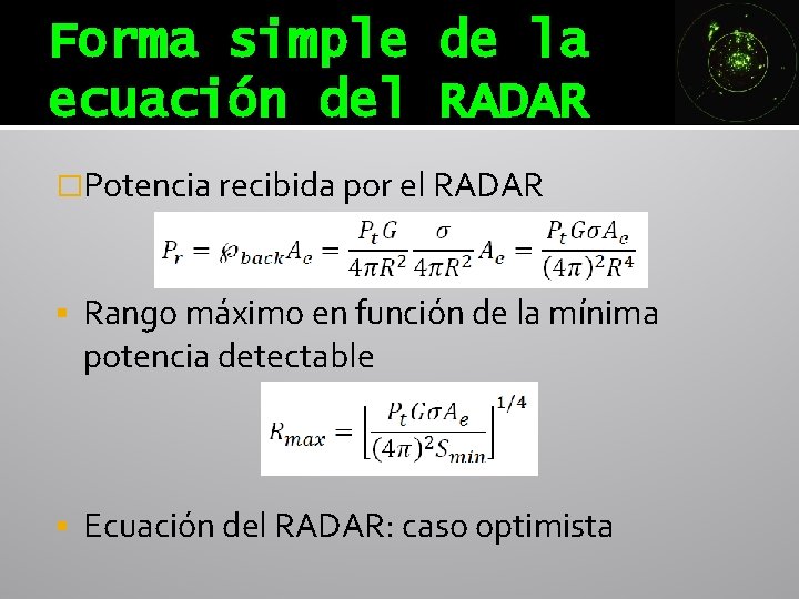 Forma simple de la ecuación del RADAR �Potencia recibida por el RADAR Rango máximo Forma simple de la ecuación del RADAR �Potencia recibida por el RADAR Rango máximo