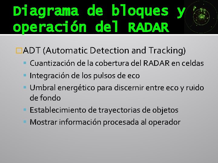 Diagrama de bloques y operación del RADAR �ADT (Automatic Detection and Tracking) Cuantización de Diagrama de bloques y operación del RADAR �ADT (Automatic Detection and Tracking) Cuantización de