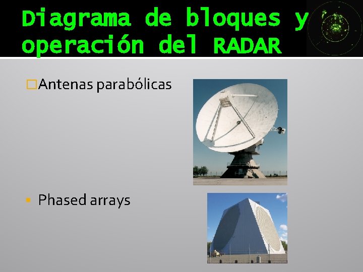 Diagrama de bloques y operación del RADAR �Antenas parabólicas Phased arrays Diagrama de bloques y operación del RADAR �Antenas parabólicas Phased arrays
