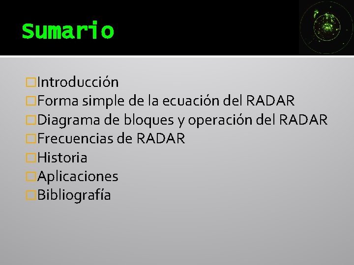 Sumario �Introducción �Forma simple de la ecuación del RADAR �Diagrama de bloques y operación Sumario �Introducción �Forma simple de la ecuación del RADAR �Diagrama de bloques y operación