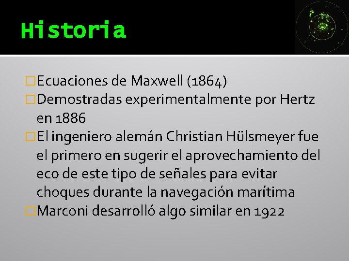 Historia �Ecuaciones de Maxwell (1864) �Demostradas experimentalmente por Hertz en 1886 �El ingeniero alemán Historia �Ecuaciones de Maxwell (1864) �Demostradas experimentalmente por Hertz en 1886 �El ingeniero alemán