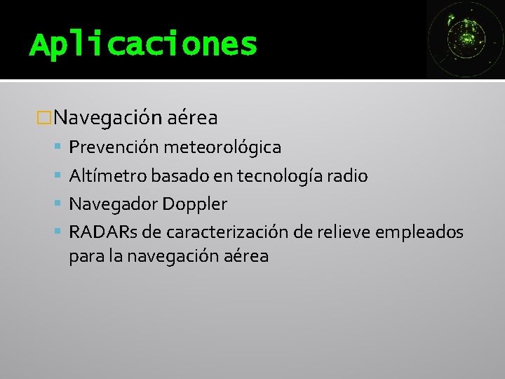 Aplicaciones �Navegación aérea Prevención meteorológica Altímetro basado en tecnología radio Navegador Doppler RADARs de Aplicaciones �Navegación aérea Prevención meteorológica Altímetro basado en tecnología radio Navegador Doppler RADARs de