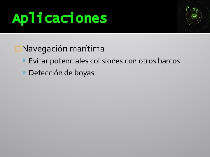 Aplicaciones �Navegación marítima Evitar potenciales colisiones con otros barcos Detección de boyas Aplicaciones �Navegación marítima Evitar potenciales colisiones con otros barcos Detección de boyas