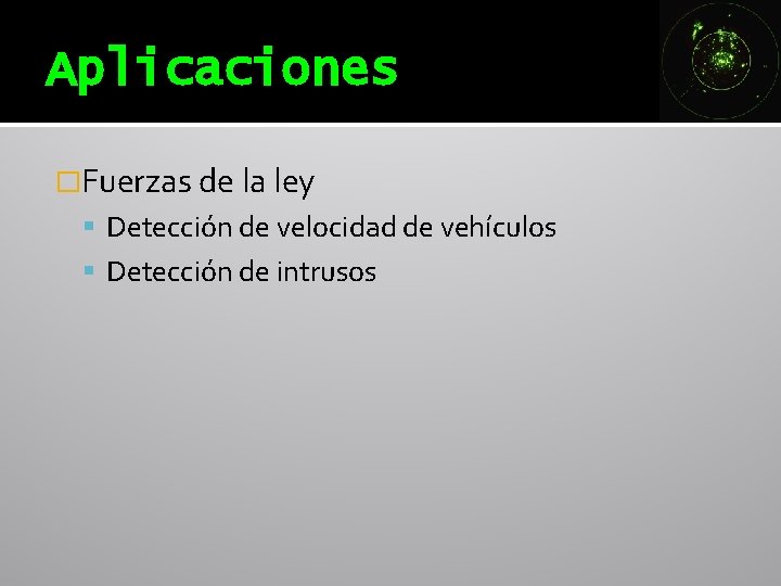 Aplicaciones �Fuerzas de la ley Detección de velocidad de vehículos Detección de intrusos Aplicaciones �Fuerzas de la ley Detección de velocidad de vehículos Detección de intrusos