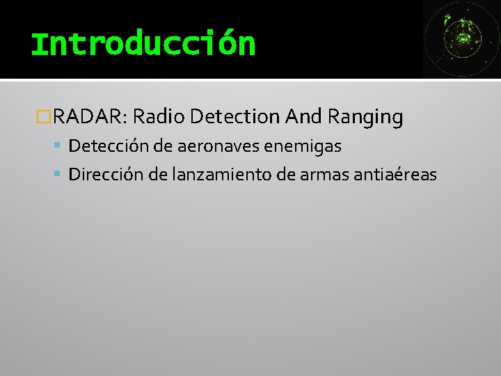 Introducción �RADAR: Radio Detection And Ranging Detección de aeronaves enemigas Dirección de lanzamiento de Introducción �RADAR: Radio Detection And Ranging Detección de aeronaves enemigas Dirección de lanzamiento de