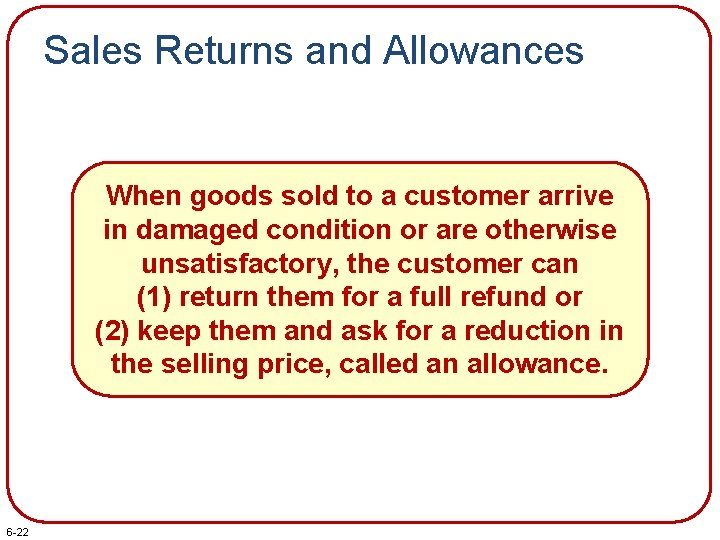 Sales Returns and Allowances When goods sold to a customer arrive in damaged condition