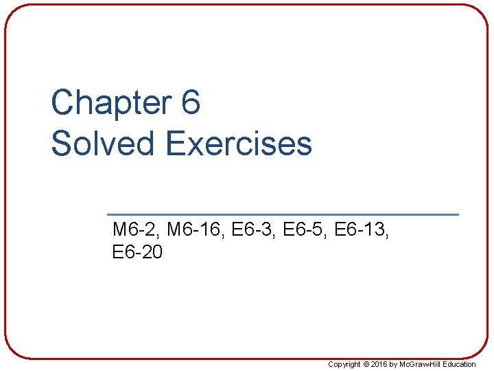 Chapter 6 Solved Exercises M 6 -2, M 6 -16, E 6 -3, E