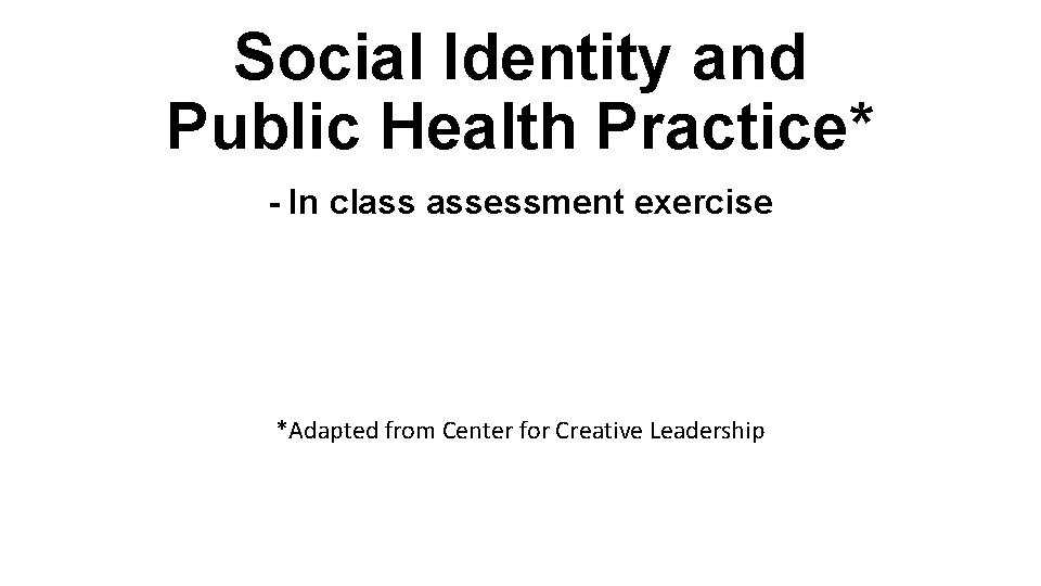 Social Identity and Public Health Practice* - In class assessment exercise *Adapted from Center