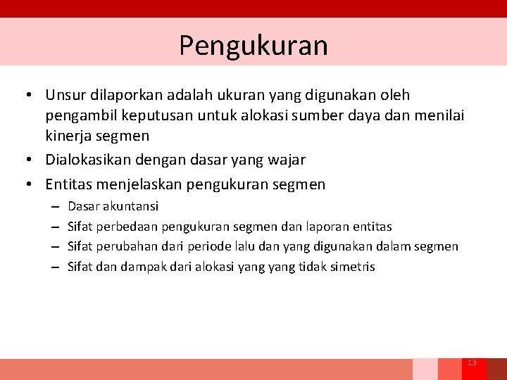 Pengukuran • Unsur dilaporkan adalah ukuran yang digunakan oleh pengambil keputusan untuk alokasi sumber Pengukuran • Unsur dilaporkan adalah ukuran yang digunakan oleh pengambil keputusan untuk alokasi sumber