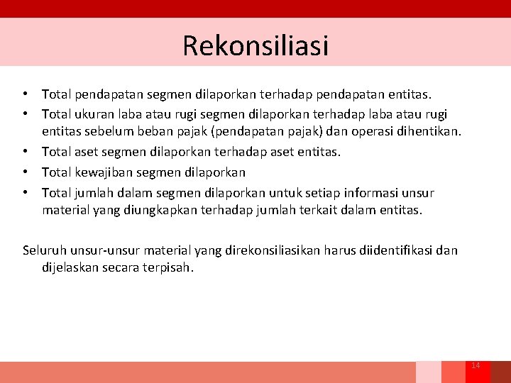 Rekonsiliasi • Total pendapatan segmen dilaporkan terhadap pendapatan entitas. • Total ukuran laba atau Rekonsiliasi • Total pendapatan segmen dilaporkan terhadap pendapatan entitas. • Total ukuran laba atau