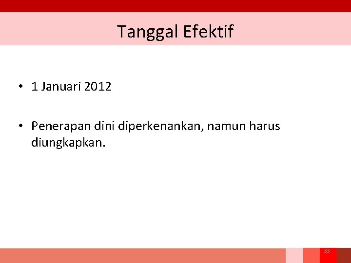 Tanggal Efektif • 1 Januari 2012 • Penerapan dini diperkenankan, namun harus diungkapkan. 33 Tanggal Efektif • 1 Januari 2012 • Penerapan dini diperkenankan, namun harus diungkapkan. 33