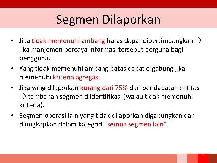 Segmen Dilaporkan • Jika tidak memenuhi ambang batas dapat dipertimbangkan jika manjemen percaya informasi Segmen Dilaporkan • Jika tidak memenuhi ambang batas dapat dipertimbangkan jika manjemen percaya informasi
