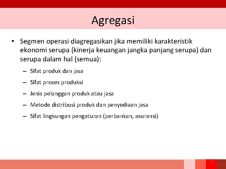 Agregasi • Segmen operasi diagregasikan jika memiliki karakteristik ekonomi serupa (kinerja keuangan jangka panjang Agregasi • Segmen operasi diagregasikan jika memiliki karakteristik ekonomi serupa (kinerja keuangan jangka panjang