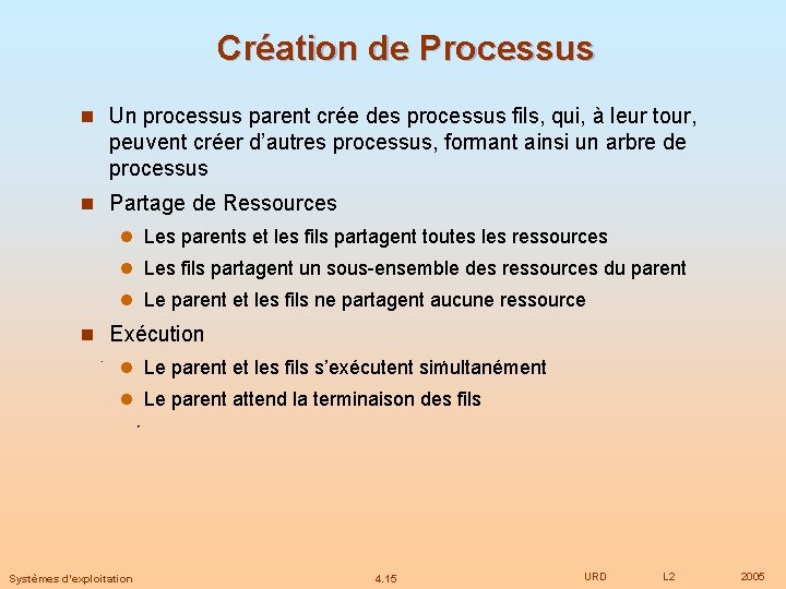 Création de Processus n Un processus parent crée des processus fils, qui, à leur
