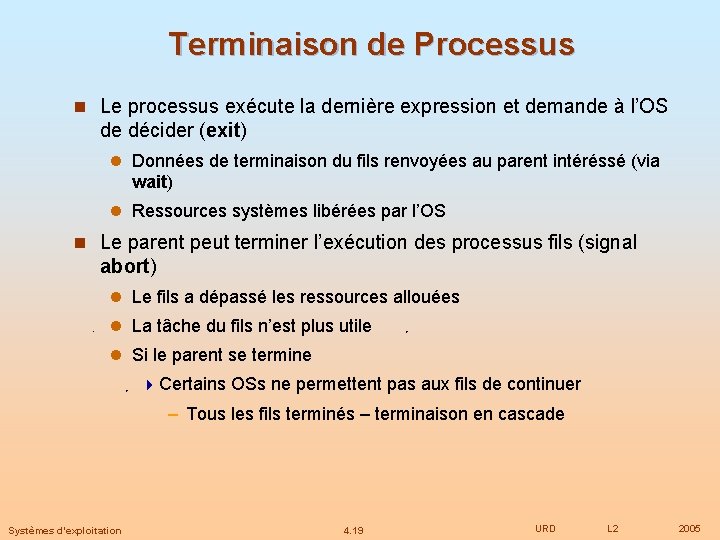 Terminaison de Processus n Le processus exécute la dernière expression et demande à l’OS