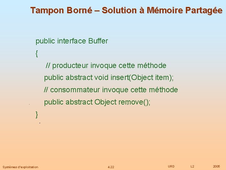 Tampon Borné – Solution à Mémoire Partagée public interface Buffer { // producteur invoque