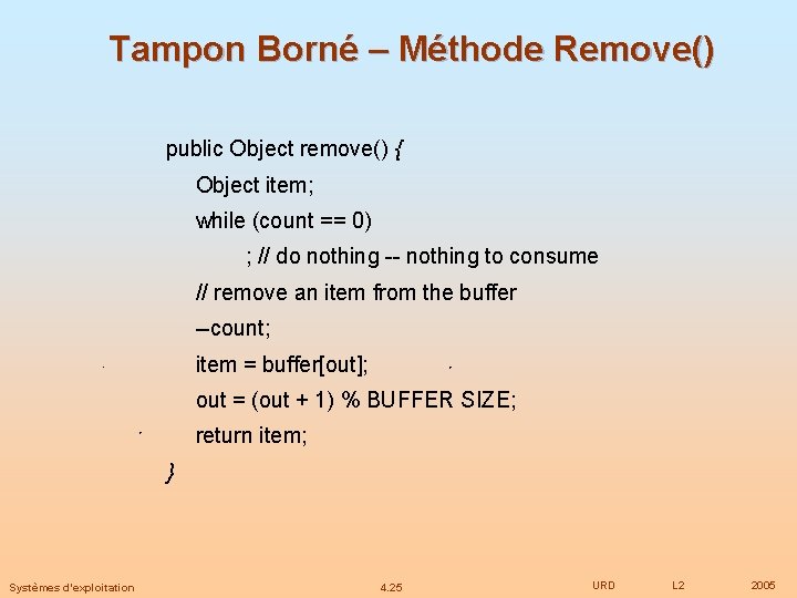 Tampon Borné – Méthode Remove() public Object remove() { Object item; while (count ==