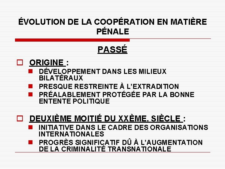 ÉVOLUTION DE LA COOPÉRATION EN MATIÈRE PÉNALE PASSÉ o ORIGINE : n DÉVELOPPEMENT DANS