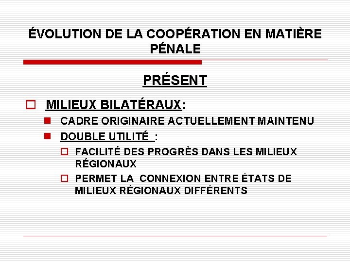 ÉVOLUTION DE LA COOPÉRATION EN MATIÈRE PÉNALE PRÉSENT o MILIEUX BILATÉRAUX: n CADRE ORIGINAIRE