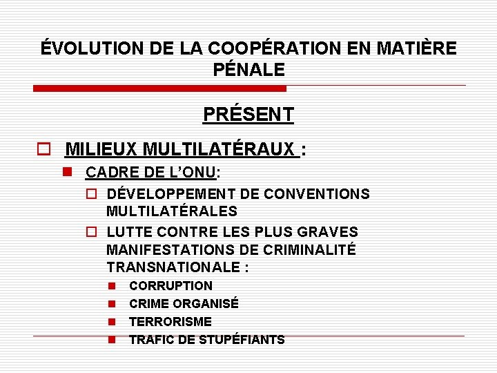 ÉVOLUTION DE LA COOPÉRATION EN MATIÈRE PÉNALE PRÉSENT o MILIEUX MULTILATÉRAUX : n CADRE