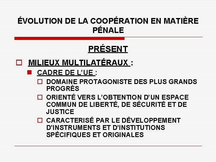 ÉVOLUTION DE LA COOPÉRATION EN MATIÈRE PÉNALE PRÉSENT o MILIEUX MULTILATÉRAUX : n CADRE