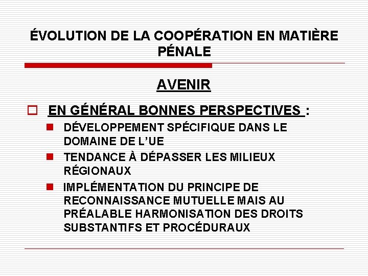 ÉVOLUTION DE LA COOPÉRATION EN MATIÈRE PÉNALE AVENIR o EN GÉNÉRAL BONNES PERSPECTIVES :