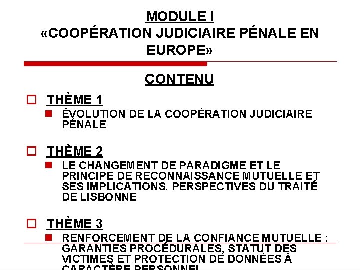 MODULE I «COOPÉRATION JUDICIAIRE PÉNALE EN EUROPE» CONTENU o THÈME 1 n ÉVOLUTION DE