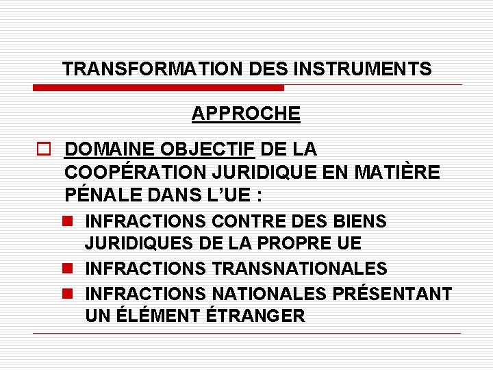 TRANSFORMATION DES INSTRUMENTS APPROCHE o DOMAINE OBJECTIF DE LA COOPÉRATION JURIDIQUE EN MATIÈRE PÉNALE