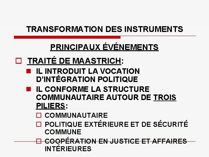 TRANSFORMATION DES INSTRUMENTS PRINCIPAUX ÉVÉNEMENTS o TRAITÉ DE MAASTRICH: n IL INTRODUIT LA VOCATION