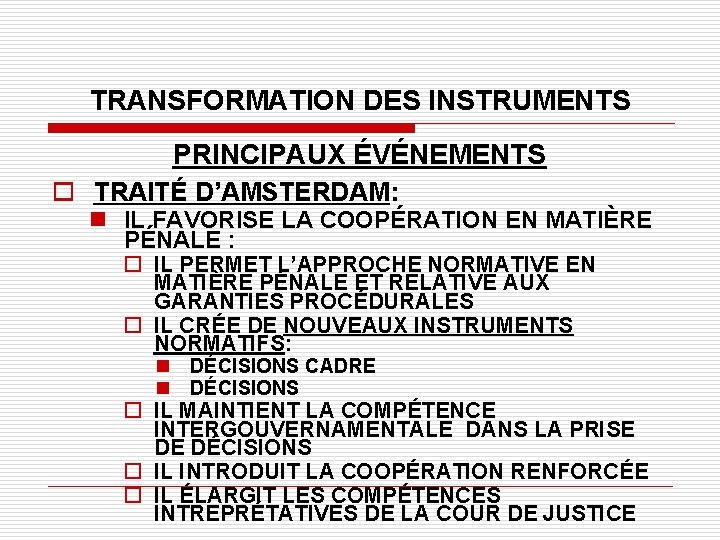 TRANSFORMATION DES INSTRUMENTS PRINCIPAUX ÉVÉNEMENTS o TRAITÉ D’AMSTERDAM: n IL FAVORISE LA COOPÉRATION EN