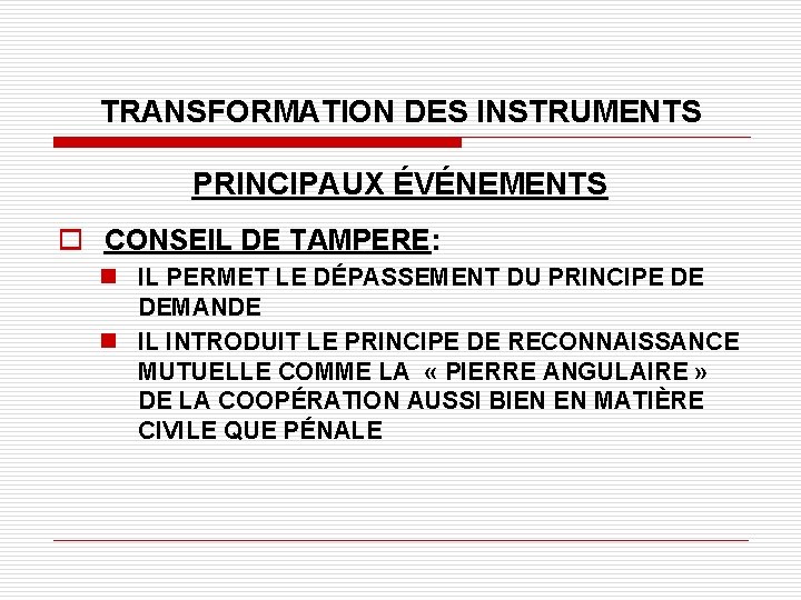 TRANSFORMATION DES INSTRUMENTS PRINCIPAUX ÉVÉNEMENTS o CONSEIL DE TAMPERE: n IL PERMET LE DÉPASSEMENT