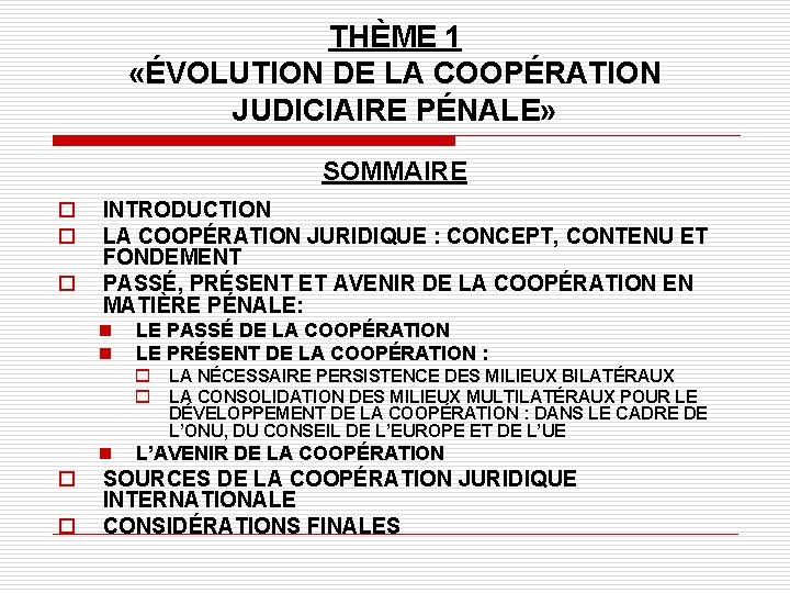 THÈME 1 «ÉVOLUTION DE LA COOPÉRATION JUDICIAIRE PÉNALE» SOMMAIRE o o o INTRODUCTION LA