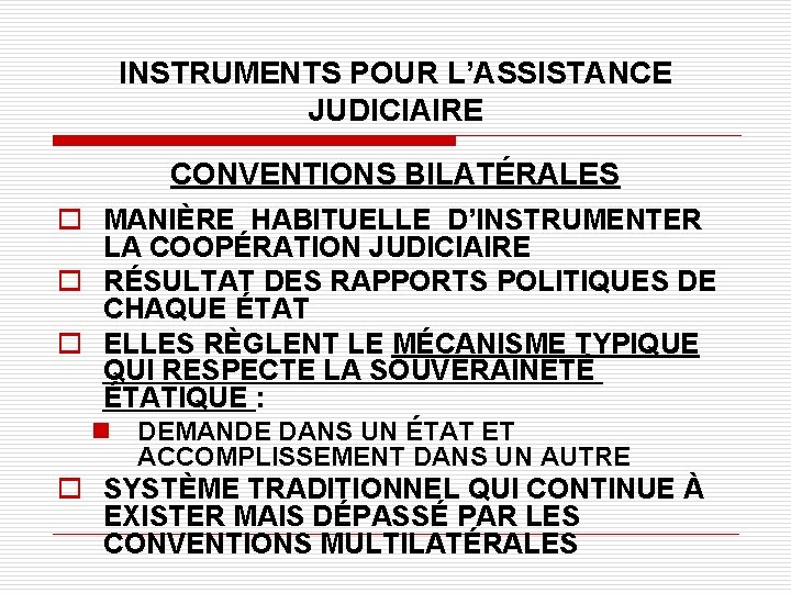 INSTRUMENTS POUR L’ASSISTANCE JUDICIAIRE CONVENTIONS BILATÉRALES o MANIÈRE HABITUELLE D’INSTRUMENTER LA COOPÉRATION JUDICIAIRE o