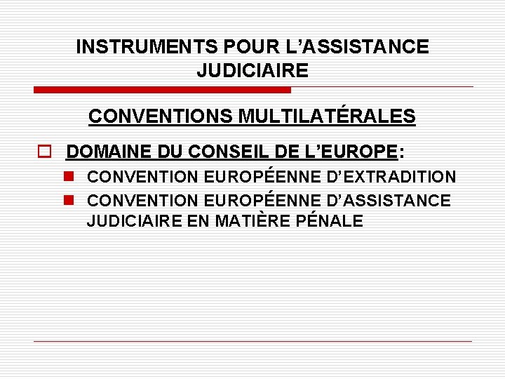 INSTRUMENTS POUR L’ASSISTANCE JUDICIAIRE CONVENTIONS MULTILATÉRALES o DOMAINE DU CONSEIL DE L’EUROPE: n CONVENTION