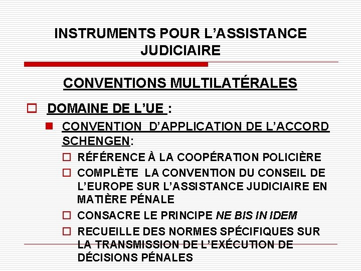 INSTRUMENTS POUR L’ASSISTANCE JUDICIAIRE CONVENTIONS MULTILATÉRALES o DOMAINE DE L’UE : n CONVENTION D’APPLICATION