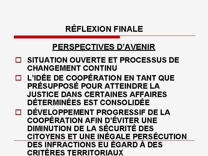 RÉFLEXION FINALE PERSPECTIVES D’AVENIR o SITUATION OUVERTE ET PROCESSUS DE CHANGEMENT CONTINU o L’IDÉE