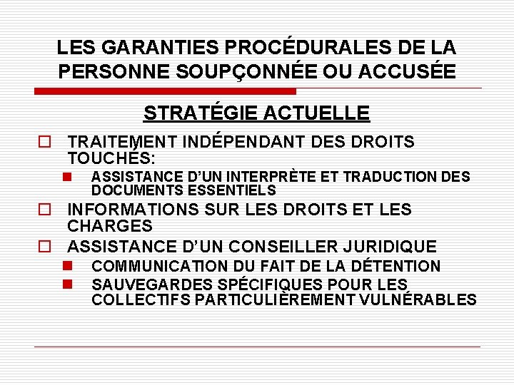 LES GARANTIES PROCÉDURALES DE LA PERSONNE SOUPÇONNÉE OU ACCUSÉE STRATÉGIE ACTUELLE o TRAITEMENT INDÉPENDANT