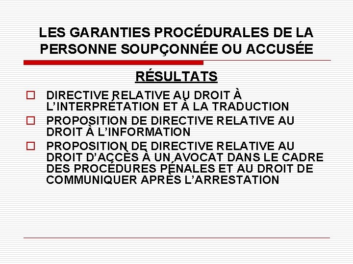 LES GARANTIES PROCÉDURALES DE LA PERSONNE SOUPÇONNÉE OU ACCUSÉE RÉSULTATS o DIRECTIVE RELATIVE AU