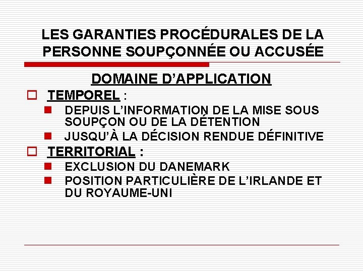 LES GARANTIES PROCÉDURALES DE LA PERSONNE SOUPÇONNÉE OU ACCUSÉE DOMAINE D’APPLICATION o TEMPOREL :