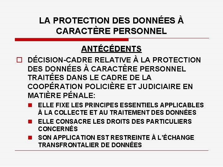 LA PROTECTION DES DONNÉES À CARACTÈRE PERSONNEL ANTÉCÉDENTS o DÉCISION-CADRE RELATIVE À LA PROTECTION