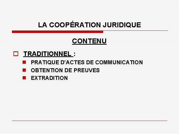 LA COOPÉRATION JURIDIQUE CONTENU o TRADITIONNEL : n PRATIQUE D’ACTES DE COMMUNICATION n OBTENTION