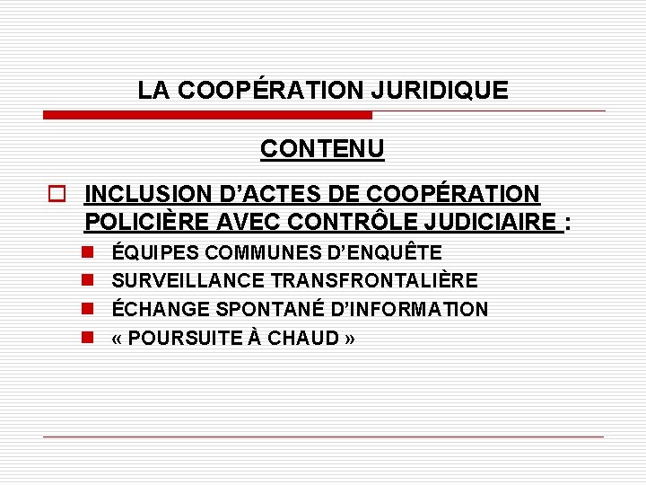 LA COOPÉRATION JURIDIQUE CONTENU o INCLUSION D’ACTES DE COOPÉRATION POLICIÈRE AVEC CONTRÔLE JUDICIAIRE :