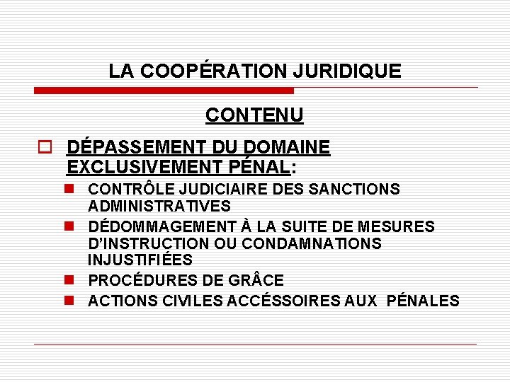 LA COOPÉRATION JURIDIQUE CONTENU o DÉPASSEMENT DU DOMAINE EXCLUSIVEMENT PÉNAL: n CONTRÔLE JUDICIAIRE DES