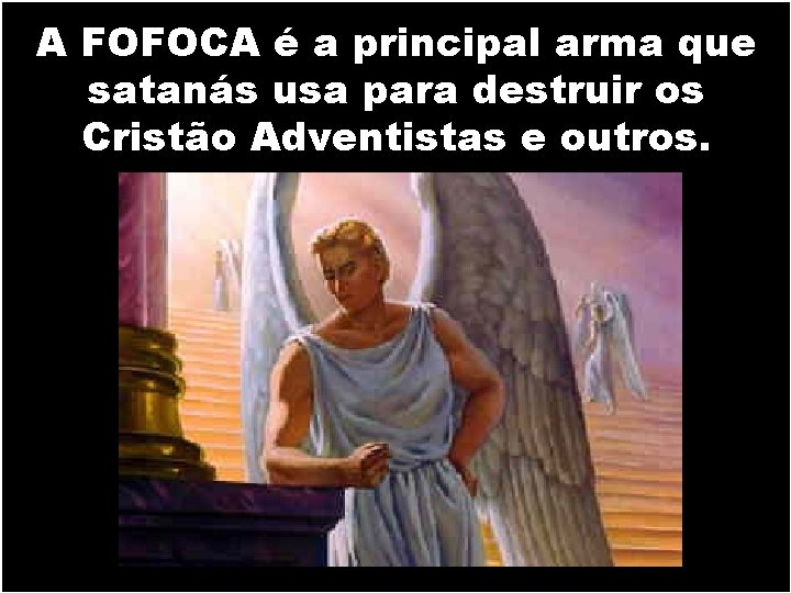 A FOFOCA é a principal arma que satanás usa para destruir os Cristão Adventistas