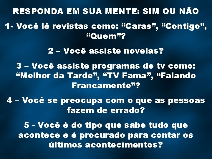 RESPONDA EM SUA MENTE: SIM OU NÃO 1 - Você lê revistas como: “Caras”,