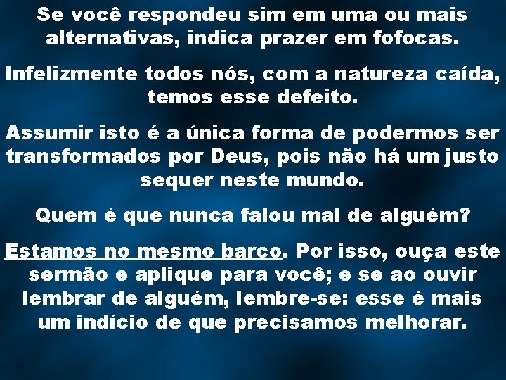 Se você respondeu sim em uma ou mais alternativas, indica prazer em fofocas. Infelizmente