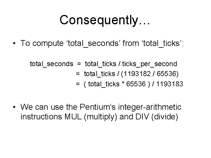 Consequently… • To compute ‘total_seconds’ from ‘total_ticks’: total_seconds = total_ticks / ticks_per_second = total_ticks