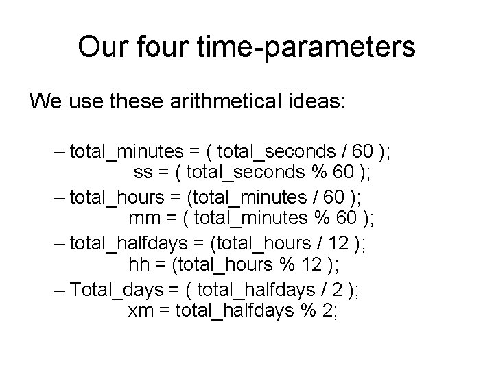 Our four time-parameters We use these arithmetical ideas: – total_minutes = ( total_seconds /