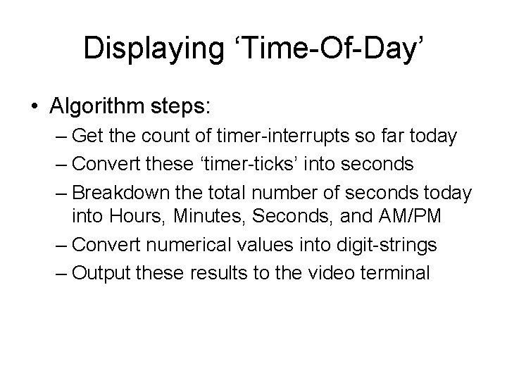 Displaying ‘Time-Of-Day’ • Algorithm steps: – Get the count of timer-interrupts so far today