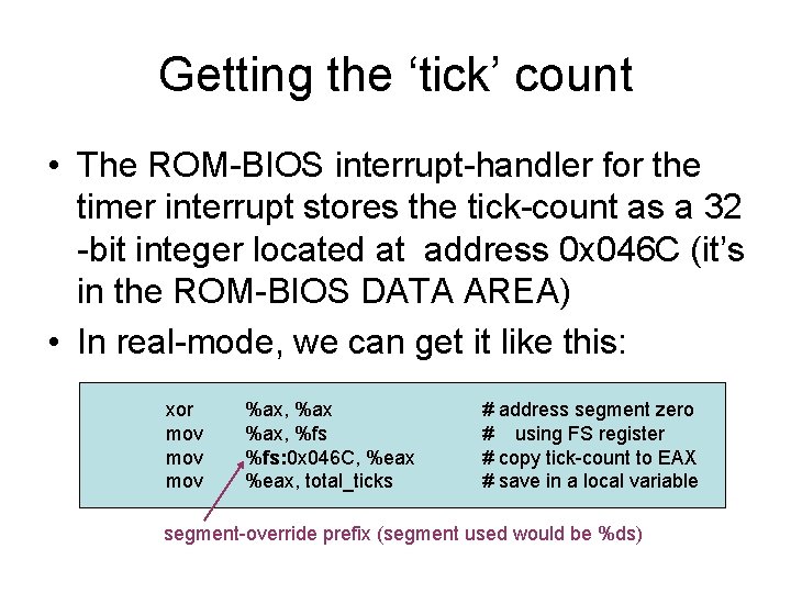 Getting the ‘tick’ count • The ROM-BIOS interrupt-handler for the timer interrupt stores the